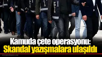 Kamuda çete operasyonu: Skandal yazışmalara ulaşıldı