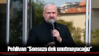 Pehlivan “Sonsuza dek unutmayacağız”