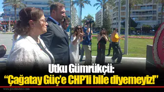 Utku Gümrükçü: “Çağatay Güç’e CHP’li bile diyemeyiz!”
