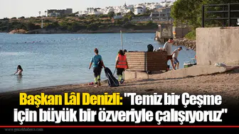 Başkan Lâl Denizli: "Temiz bir Çeşme için büyük bir özveriyle çalışıyoruz"