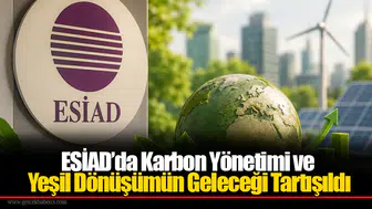 ESİAD’da Karbon Yönetimi ve Yeşil Dönüşümün Geleceği Tartışıldı