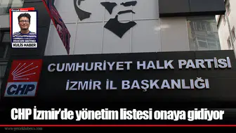 CHP İzmir’de yönetim listesi onaya gidiyor