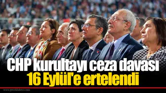 CHP kurultayı ceza davası 16 Eylül'e ertelendi