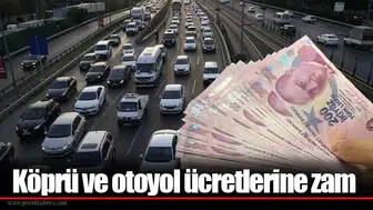 Köprü ve otoyol ücretlerine zam