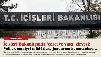 İçişleri Bakanlığında 'çerçeve yasa' zirvesi: Valiler, emniyet müdürleri, jandarma komutanları…