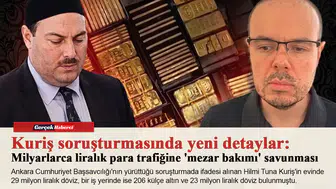 Kuriş soruşturmasında yeni detaylar: Milyarlarca liralık para trafiğine 'mezar bakımı' savunması