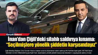 İnan'dan Çiğli'deki silahlı saldırıya kınama: “Seçilmişlere yönelik şiddetin karşısındayız”