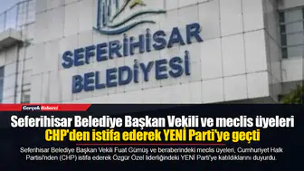 Seferihisar Belediye Başkan Vekili ve meclis üyeleri CHP'den istifa ederek YENİ Parti'ye geçti