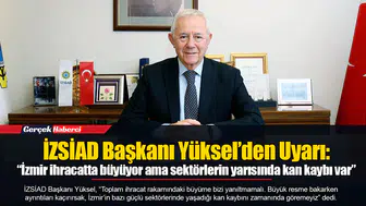 İZSİAD Başkanı Yüksel’den Uyarı:  “İzmir ihracatta büyüyor ama sektörlerin yarısında kan kaybı var”