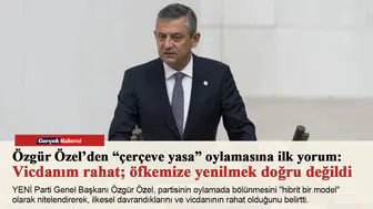 Özgür Özel’den “çerçeve yasa” oylamasına ilk yorum: Vicdanım rahat; öfkemize yenilmek doğru değildi