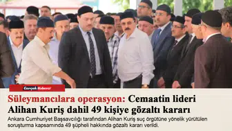 Süleymancılara operasyon: Cemaatin lideri Alihan Kuriş dahil 49 kişiye gözaltı kararı