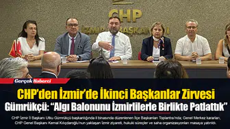 CHP’den İzmir’de İkinci Başkanlar Zirvesi  Gümrükçü: “Algı Balonunu İzmirlilerle Birlikte Patlattık”