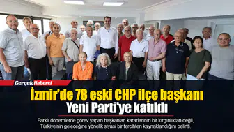 İzmir'de 78 eski CHP ilçe başkanı Yeni Parti'ye katıldı