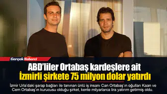ABD’liler Ortabaş kardeşlere ait İzmirli şirkete 75 milyon dolar yatırdı