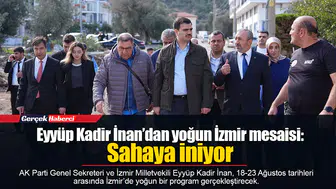 Eyyüp Kadir İnan’dan yoğun İzmir mesaisi: Sahaya iniyor