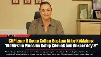 CHP İzmir İl Kadın Kolları Başkanı Nilay Kökkılınç: “Atatürk’ün Mirasına Sahip Çıkmak İçin Ankara’dayız!"