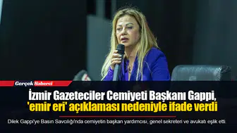 İzmir Gazeteciler Cemiyeti Başkanı Gappi, 'emir eri' açıklaması nedeniyle ifade verdi