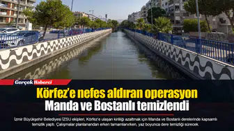 Körfez’e nefes aldıran operasyon: Manda ve Bostanlı temizlendi