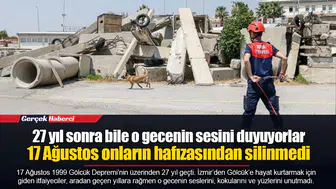 27 yıl sonra bile o gecenin sesini duyuyorlar...  17 Ağustos onların hafızasından silinmedi