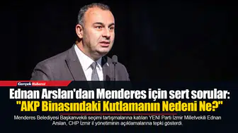 Ednan Arslan'dan Menderes için sert sorular: "AKP Binasındaki Kutlamanın Nedeni Ne?"