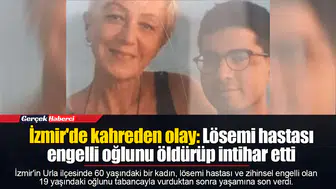 İzmir'de kahreden olay: Lösemi hastası engelli oğlunu öldürüp intihar etti