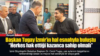 Başkan Tugay İzmir’in hal esnafıyla buluştu  “Herkes hak ettiği kazanca sahip olmalı”