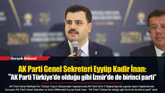 AK Parti Genel Sekreteri Eyyüp Kadir İnan: "AK Parti Türkiye'de olduğu gibi İzmir'de de birinci parti"