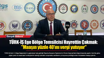 TÜRK-İŞ Ege Bölge Temsilcisi Hayrettin Çakmak: "Maaşın yüzde 40'ını vergi yutuyor"