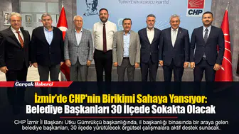 İzmir’de CHP'nin Birikimi Sahaya Yansıyor: Belediye Başkanları 30 İlçede Sokakta Olacak