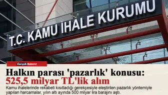 Halkın parası 'pazarlık' konusu: 525,5 milyar TL'lik alım