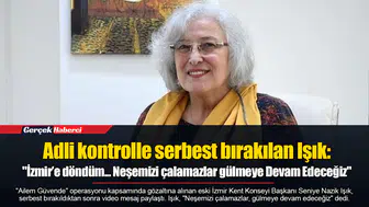 Adli kontrolle serbest bırakılan Işık:  "İzmir’e döndüm... Neşemizi çalamazlar gülmeye Devam Edeceğiz"