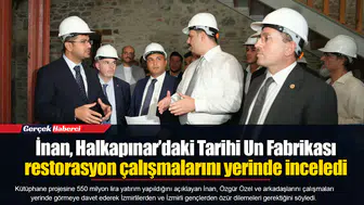 İnan, Halkapınar’daki Tarihi Un Fabrikası restorasyon çalışmalarını yerinde inceledi