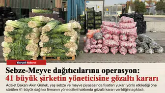 Sebze-Meyve dağıtıcılarına operasyon: 41 büyük şirketin yöneticisine gözaltı kararı