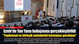 İzmir'de Yan Yana buluşması gerçekleştirildi  “Toplumsal ve birleşik muhalefeti kurmamız gerekiyor”