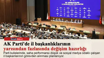 AK Parti'de il başkanlıklarının yarısından fazlasında değişim hazırlığı
