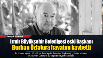 İzmir Büyükşehir Belediyesi eski Başkanı Burhan Özfatura hayatını kaybetti