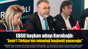 EBSO başkan adayı Karabağlı:  “İzmir'i Türkiye'nin teknoloji başkenti yapacağız”