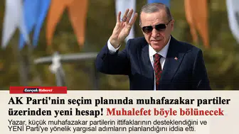 AK Parti'nin seçim planında muhafazakar partiler üzerinden yeni hesap! Muhalefet böyle bölünecek