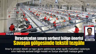 İhracatçıdan sınıra serbest bölge önerisi...  Savaşın gölgesinde tekstil tezgâhı