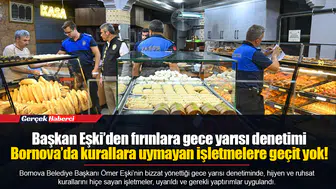 Başkan Eşki’den fırınlara gece yarısı denetimi... Bornova’da kurallara uymayan işletmelere geçit yok!