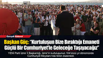 Başkan Güç: “Kurtuluşun Bize Bıraktığı Emaneti Güçlü Bir Cumhuriyet’le Geleceğe Taşıyacağız”
