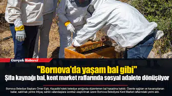 "Bornova'da yaşam bal gibi"  Şifa kaynağı bal, kent market raflarında sosyal adalete dönüşüyor