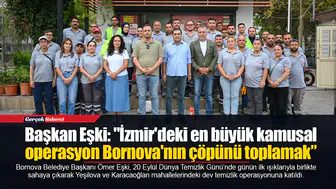 Başkan Eşki: "İzmir'deki en büyük kamusal operasyon Bornova'nın çöpünü toplamak”