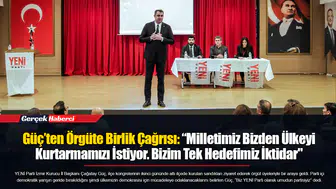 Güç’ten Örgüte Birlik Çağrısı: “Milletimiz Bizden Ülkeyi Kurtarmamızı İstiyor. Bizim Tek Hedefimiz İktidar"