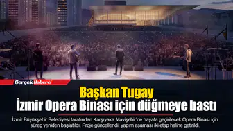 Başkan Tugay İzmir Opera Binası için düğmeye bastı