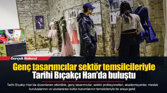 Genç tasarımcılar sektör temsilcileriyle Tarihi Bıçakçı Han’da buluştu
