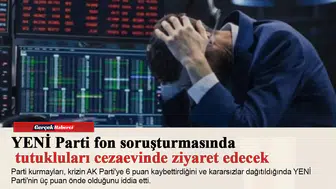 YENİ Parti fon soruşturmasında tutukluları cezaevinde ziyaret edecek