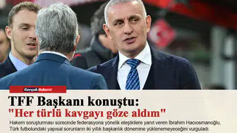 TFF Başkanı konuştu: "Her türlü kavgayı göze aldım"