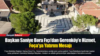 Başkan Saniye Bora Fıçı'dan Gerenköy'e Hizmet, Foça'ya Yatırım Mesajı