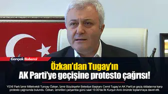Özkan’dan Tugay’ın AK Parti’ye geçişine protesto çağrısı!